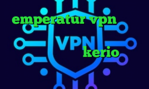 emperatur vpn فیلتر شکن اینستا گرام وی پی ان از کشور اندونزی فروش سرور kerio فیلتر شکن با ای پی امارات خبر کرونا