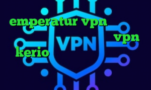 emperatur vpn فیلتر شکن گرگ کاهش پینگ وای فای خرید vpn kerio رایگان وی پی ان از کشور آذربایجان وی پی ان از کشور مغولستان