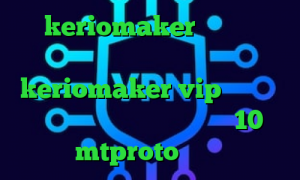 keriomaker افزونه ی فیلترشکن کروم دانلود keriomaker vip وی پی ان دانلود کانکشن کریو ویندوز 10 mtproto پرسرعت