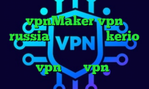 vpnMaker vpn russia کانکشن رایگان kerio فیلتر شکن تغییر ای پی اندروید طریقه خرید vpn فروش vpn قانونی