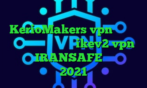 آدرس سایت وی پی ان KerioMakers vpn وی پی ان از کشور اریتره خرید  ikev2 vpn دانلود IRANSAFE کریو اکانت کاملا جدید 2021 دانلود کنید