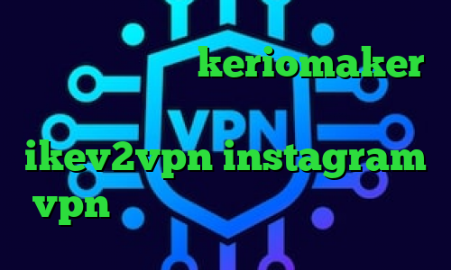 تیک تاک دابسمش keriomaker ذانلود کانکشن کریو خرید ikev2vpn instagram vpn دانلود کانکشن هوشمند تیک نت