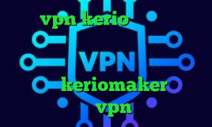 خرید vpn kerio پرسرعت کانکشن های کریو دانلود کانکشن یاهو مسنجر اهنگ تیک تاک ثانیه ها بایه باد رفت اپلیکیشن keriomaker دانلود کانکشن و vpn رایگان