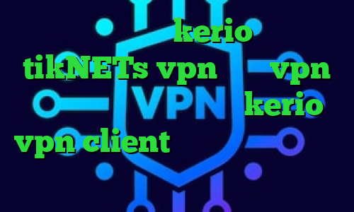 خرید اشتراک kerio سایت tikNETs vpn خرید vpn سیسکو برای بلک بری خرید kerio vpn client کرونا امروز تیک تاک باحال