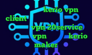 خرید فیلتر شکن kerio vpn client کانکشن فیلتر شکن کریو بانجی وی پی ان خرید vpn 20service کانکشن هوشمند vpn خرید کریو kerio maker
