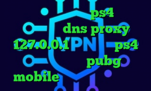 خرید کاهش پینگ برای ps4 کانکشن قدیمی کریو dns proxy 127.0.0.1 پروکسی روی ps4 کاهش پینگ بازی pubg mobile وی پی ان از کشور ژاپن