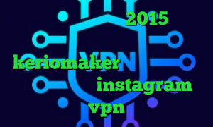 دانلود کانکشن کریو 2015 انتی فیلتر گوشی اندروید آدرس keriomaker ذخیره فیلتر شکن کانکشن لیمیتد instagram vpn