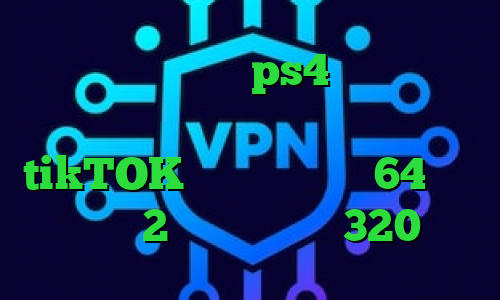 ساخت پروکسی برای ps4 وی پی ان از کشور کاستاریکا تیک تاک برای اندروید tikTOK دانلود کانکشن 64 بیتی کریو 2 بینی تیک تاک 320