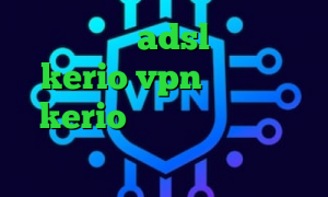 نصب کانکشن adsl خرید شارژ kerio vpn خرید کریو kerio کریو اکانت دانلود برنامه پینگ گیمر فیلتر ضد نیترات